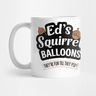 Ed's Squirrell Baloons - They're Fun Till They Pop Mug